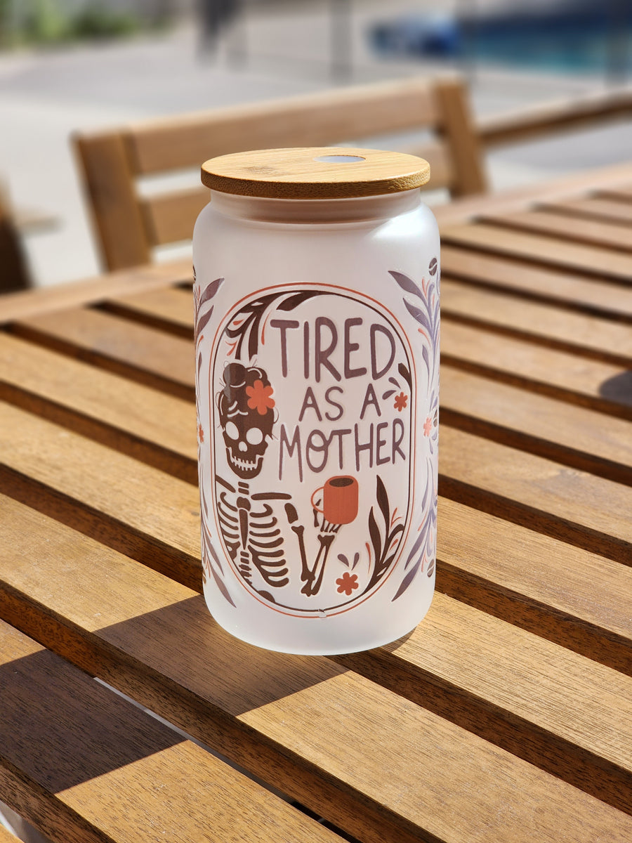 Tired as a Mother- Frosted Glass 16 OZ