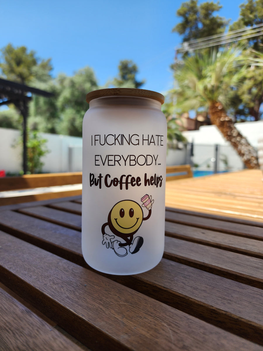 Hate everybody but Coffee helps- Frosted Can Glass 16oz