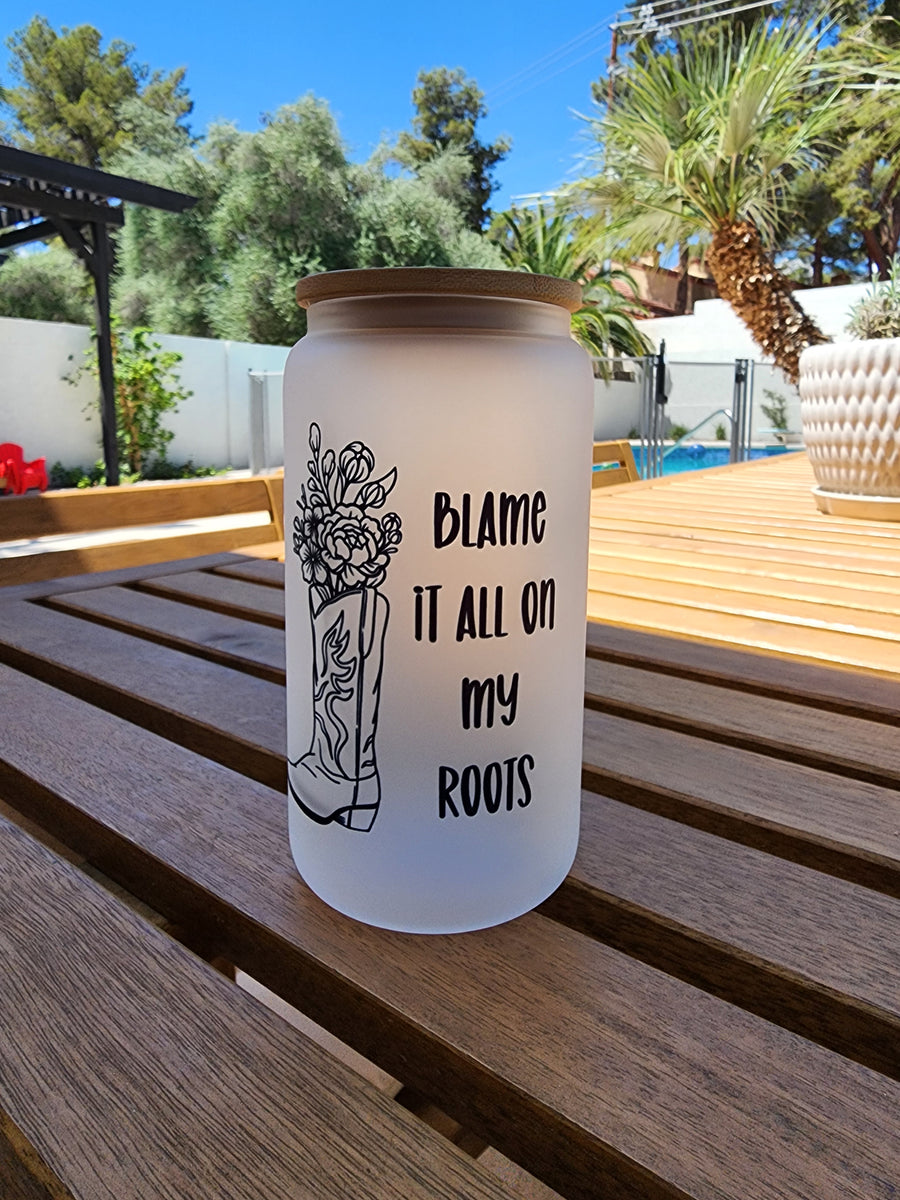 Blame it all on my roots- Frosted Can Glass 16oz