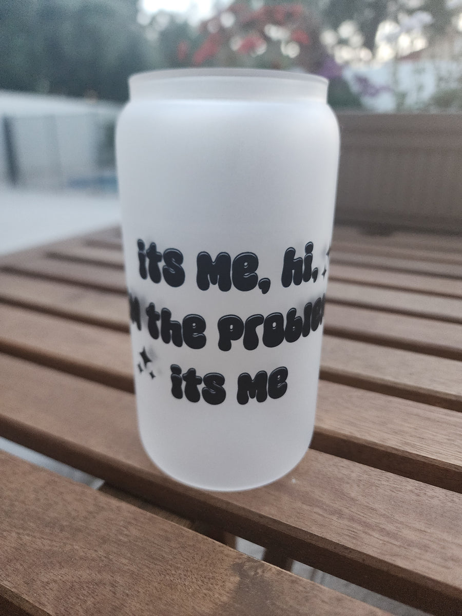 Its Me, Hi, Im the problem its me- Black- Frosted Can Glass 16 OZ